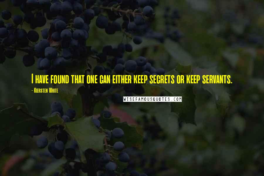 Kiersten White quotes: I have found that one can either keep secrets or keep servants.