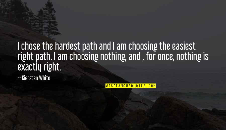 Kiersten White Quotes By Kiersten White: I chose the hardest path and I am