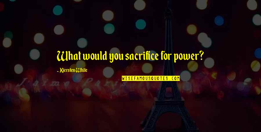 Kiersten White Quotes By Kiersten White: What would you sacrifice for power?