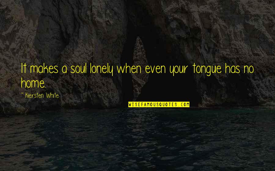 Kiersten White Quotes By Kiersten White: It makes a soul lonely when even your
