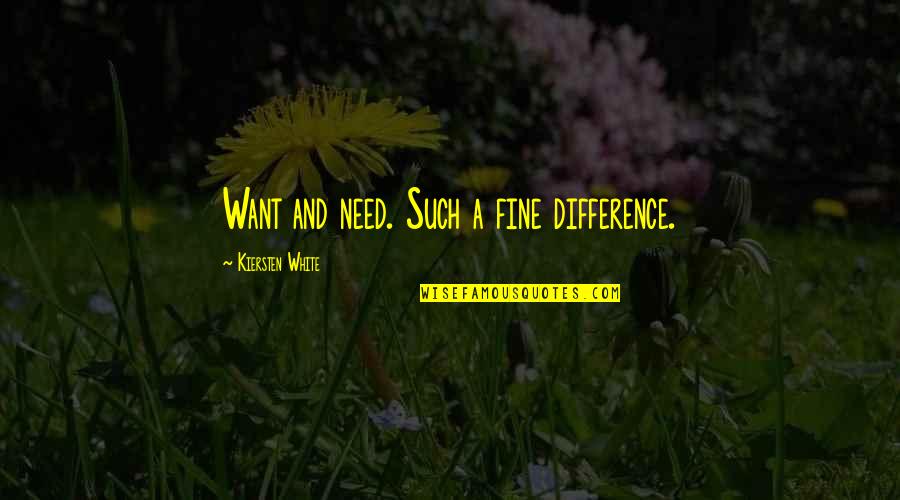 Kiersten White Quotes By Kiersten White: Want and need. Such a fine difference.