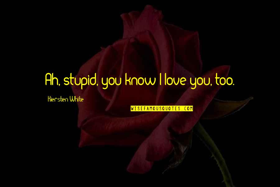 Kiersten White Quotes By Kiersten White: Ah, stupid, you know I love you, too.