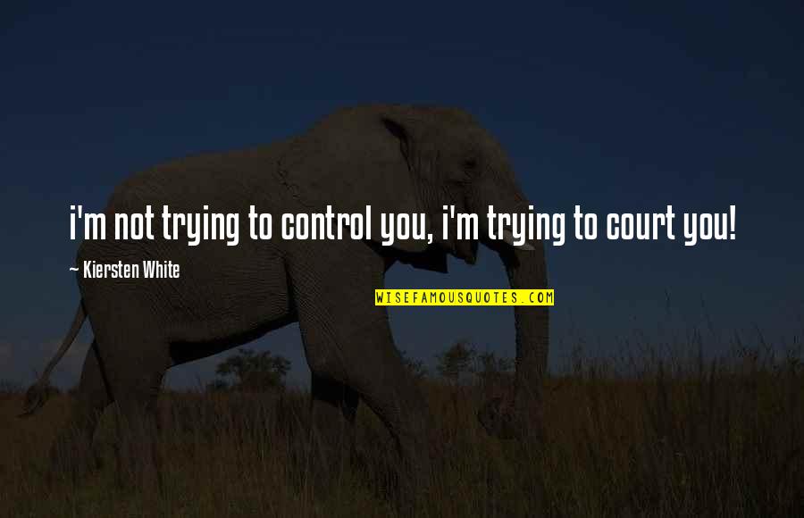 Kiersten White Quotes By Kiersten White: i'm not trying to control you, i'm trying