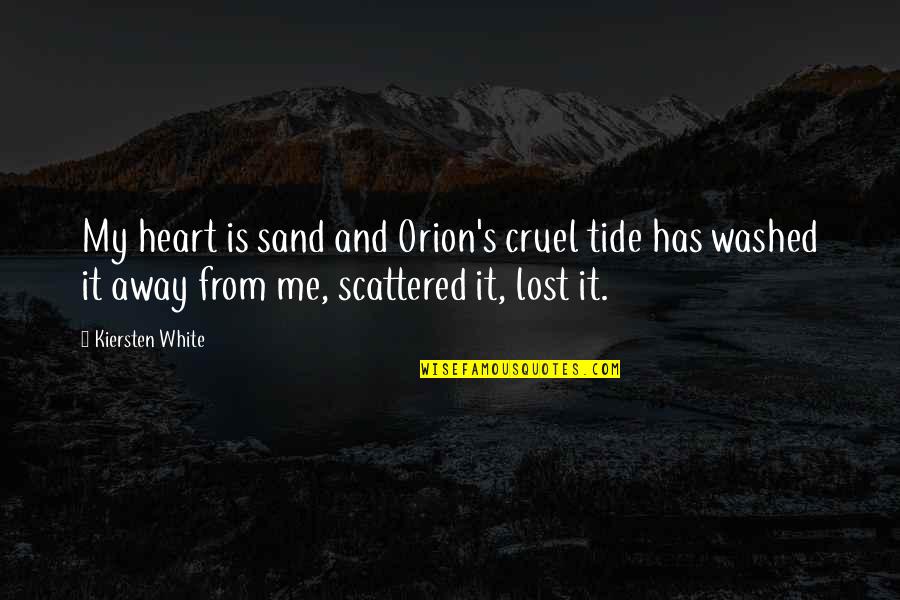 Kiersten White Quotes By Kiersten White: My heart is sand and Orion's cruel tide