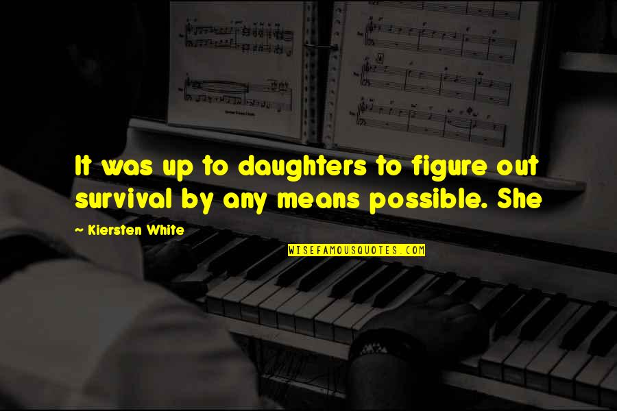 Kiersten White Quotes By Kiersten White: It was up to daughters to figure out