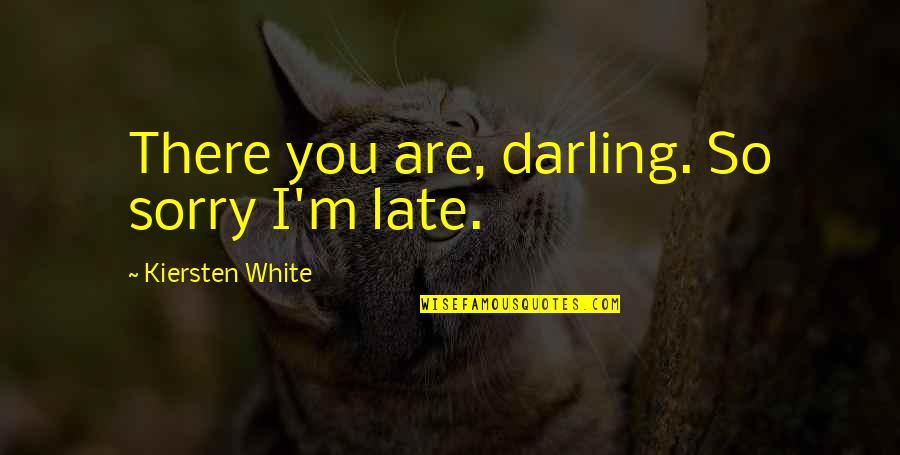 Kiersten White Quotes By Kiersten White: There you are, darling. So sorry I'm late.