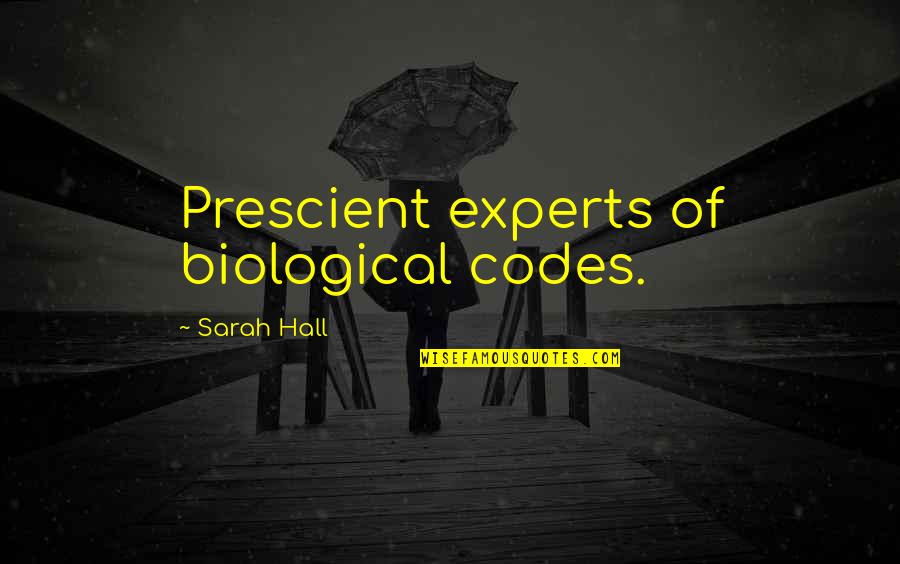 Kierstin Bautista Quotes By Sarah Hall: Prescient experts of biological codes.