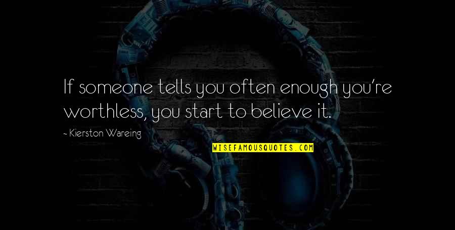 Kierston Quotes By Kierston Wareing: If someone tells you often enough you're worthless,