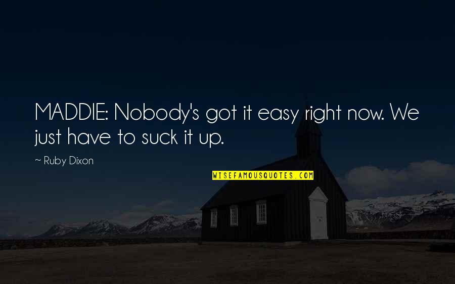 Kierunek Filozofia Quotes By Ruby Dixon: MADDIE: Nobody's got it easy right now. We