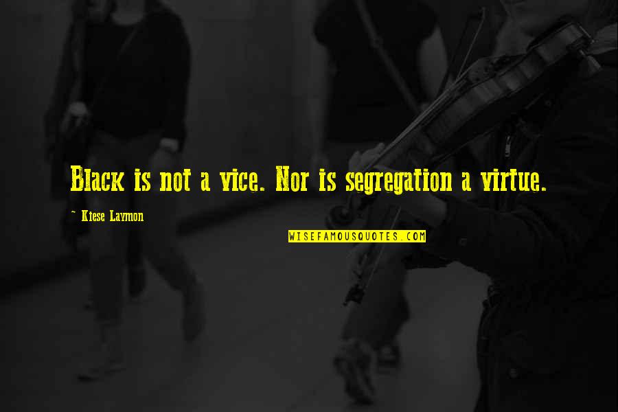 Kiese Laymon Quotes By Kiese Laymon: Black is not a vice. Nor is segregation