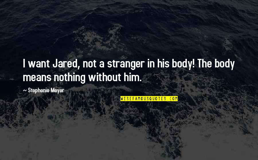 Kieselbach Kos Quotes By Stephenie Meyer: I want Jared, not a stranger in his