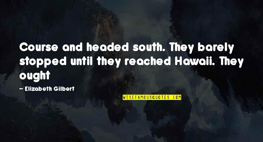 Kiesha Miles Quotes By Elizabeth Gilbert: Course and headed south. They barely stopped until Kiesha Miles Quotes By Elizabeth Gilbert: Course and headed south. They barely stopped until