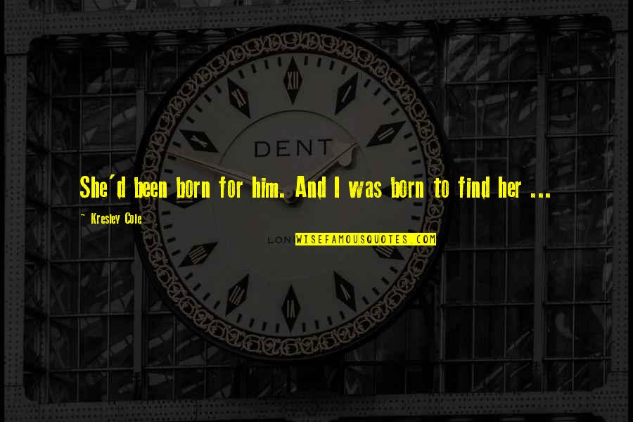 Kiesha Quotes By Kresley Cole: She'd been born for him. And I was Kiesha Quotes By Kresley Cole: She'd been born for him. And I was