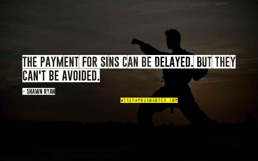 Kiesha Quotes By Shawn Ryan: The payment for sins can be delayed. But