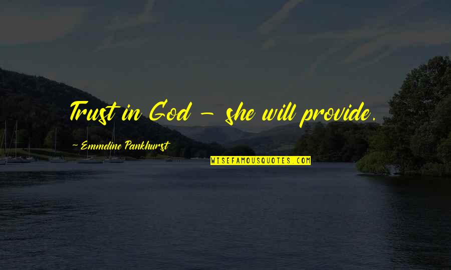 Kiesman Drywall Quotes By Emmeline Pankhurst: Trust in God - she will provide. Kiesman Drywall Quotes By Emmeline Pankhurst: Trust in God - she will provide.