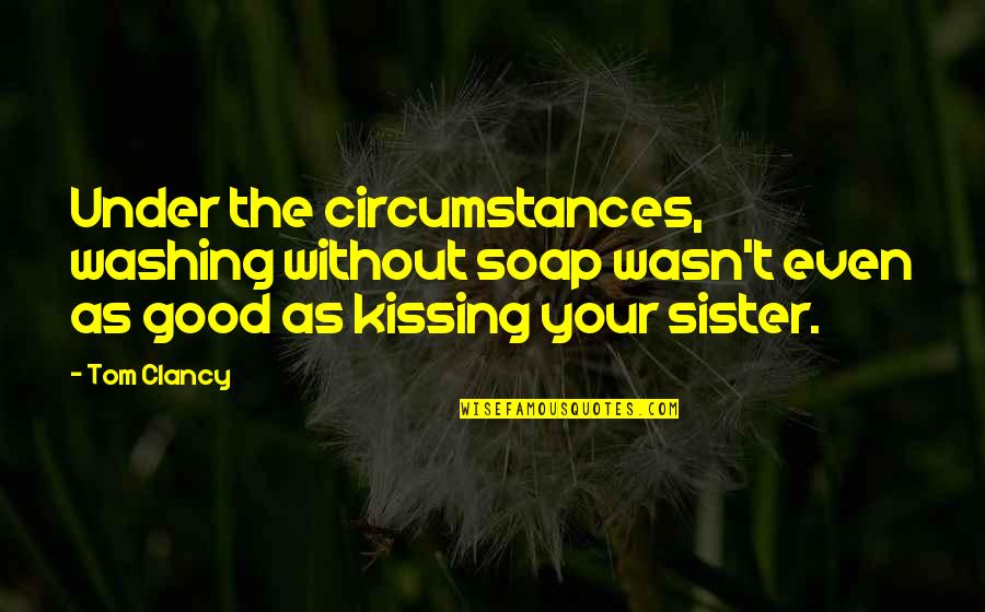 Kiesow Germany Quotes By Tom Clancy: Under the circumstances, washing without soap wasn't even Kiesow Germany Quotes By Tom Clancy: Under the circumstances, washing without soap wasn't even