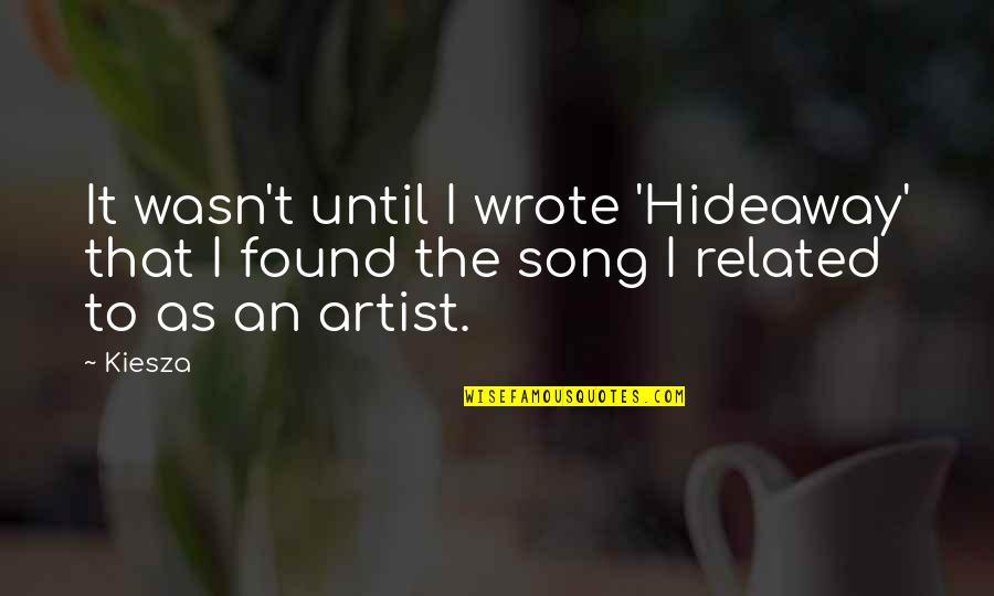 Kiesza Hideaway Quotes By Kiesza: It wasn't until I wrote 'Hideaway' that I