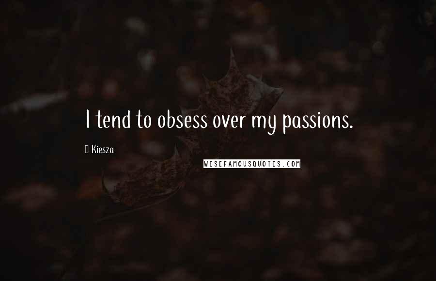 Kiesza quotes: I tend to obsess over my passions.
