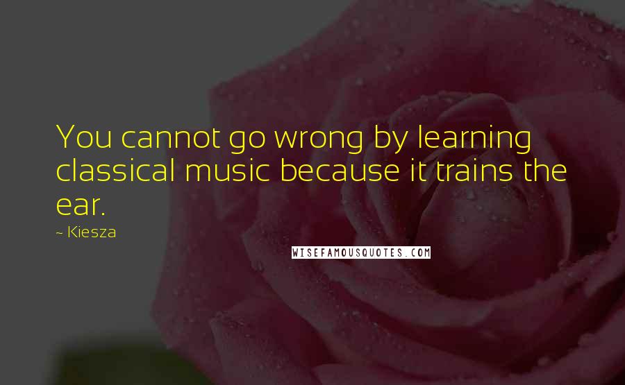Kiesza quotes: You cannot go wrong by learning classical music because it trains the ear.