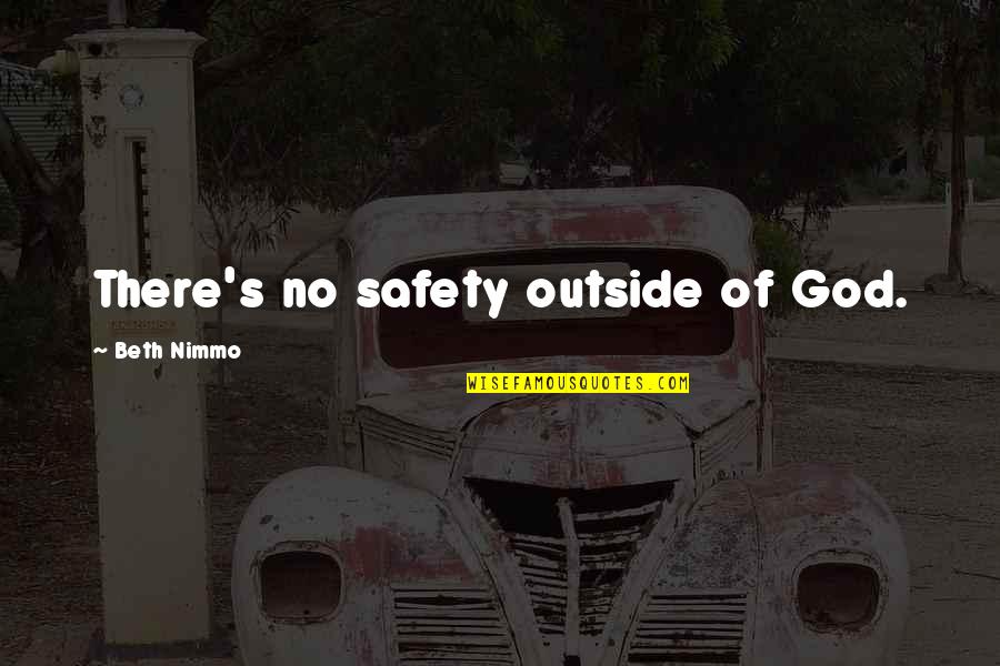 Kieth Merrill Quotes By Beth Nimmo: There's no safety outside of God. Kieth Merrill Quotes By Beth Nimmo: There's no safety outside of God.