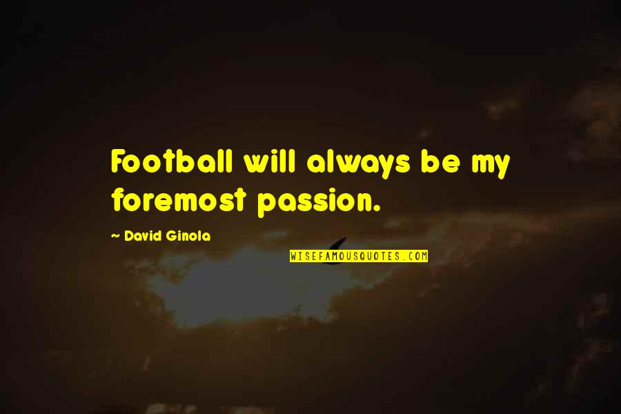 Kieth Merrill Quotes By David Ginola: Football will always be my foremost passion. Kieth Merrill Quotes By David Ginola: Football will always be my foremost passion.