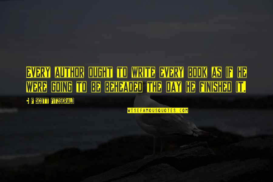 Kietosios Quotes By F Scott Fitzgerald: Every author ought to write every book as Kietosios Quotes By F Scott Fitzgerald: Every author ought to write every book as