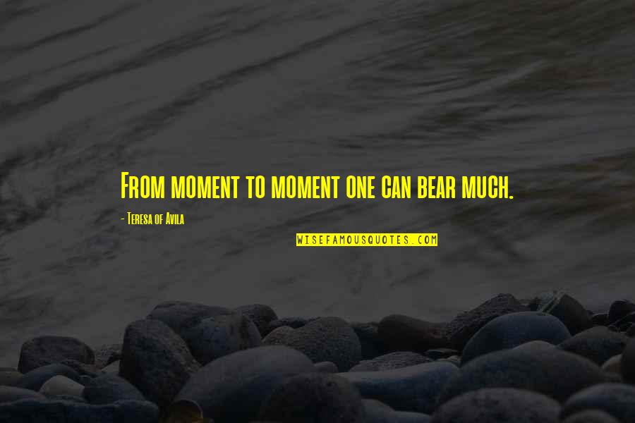 Kietosios Quotes By Teresa Of Avila: From moment to moment one can bear much. Kietosios Quotes By Teresa Of Avila: From moment to moment one can bear much.