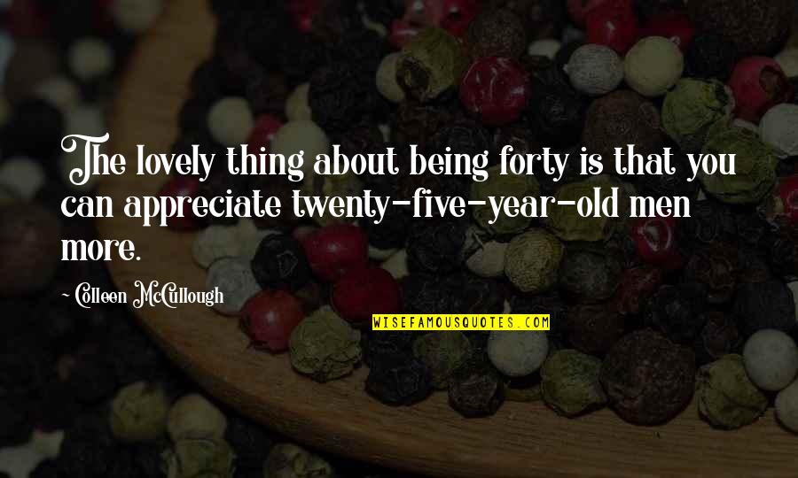Kietta Saunders Quotes By Colleen McCullough: The lovely thing about being forty is that Kietta Saunders Quotes By Colleen McCullough: The lovely thing about being forty is that