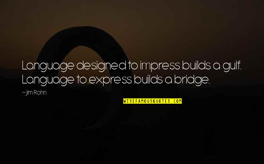 Kietta Saunders Quotes By Jim Rohn: Language designed to impress builds a gulf. Language