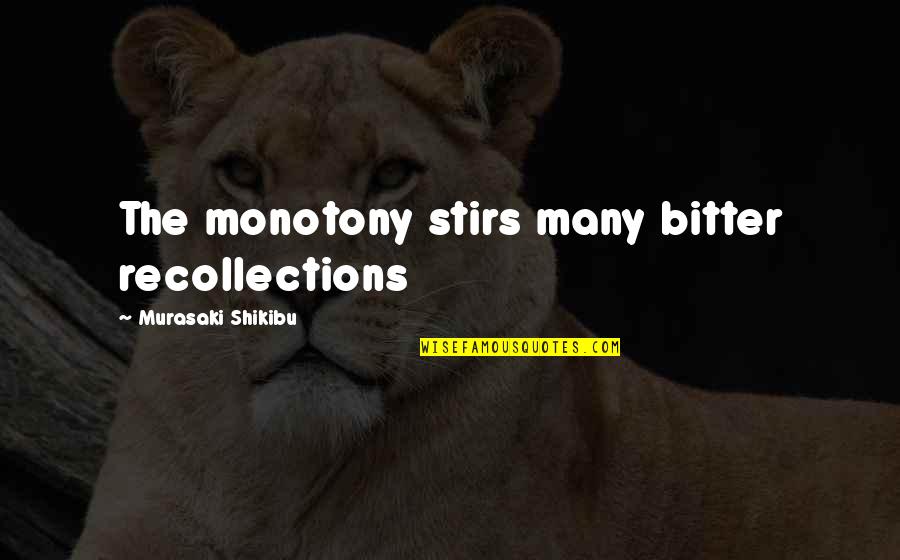 Kietzman Has Issues Quotes By Murasaki Shikibu: The monotony stirs many bitter recollections Kietzman Has Issues Quotes By Murasaki Shikibu: The monotony stirs many bitter recollections