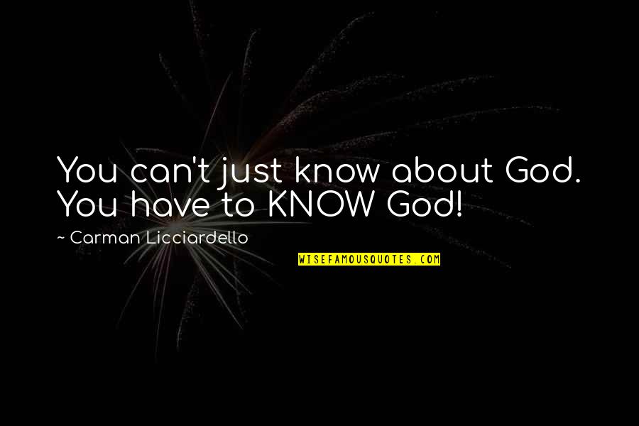 Kietzman No Till Quotes By Carman Licciardello: You can't just know about God. You have