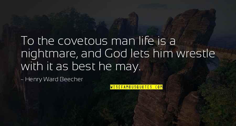 Kietzman No Till Quotes By Henry Ward Beecher: To the covetous man life is a nightmare,
