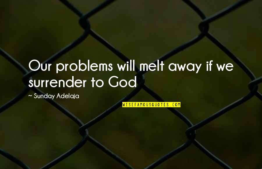 Kiever Shul Quotes By Sunday Adelaja: Our problems will melt away if we surrender