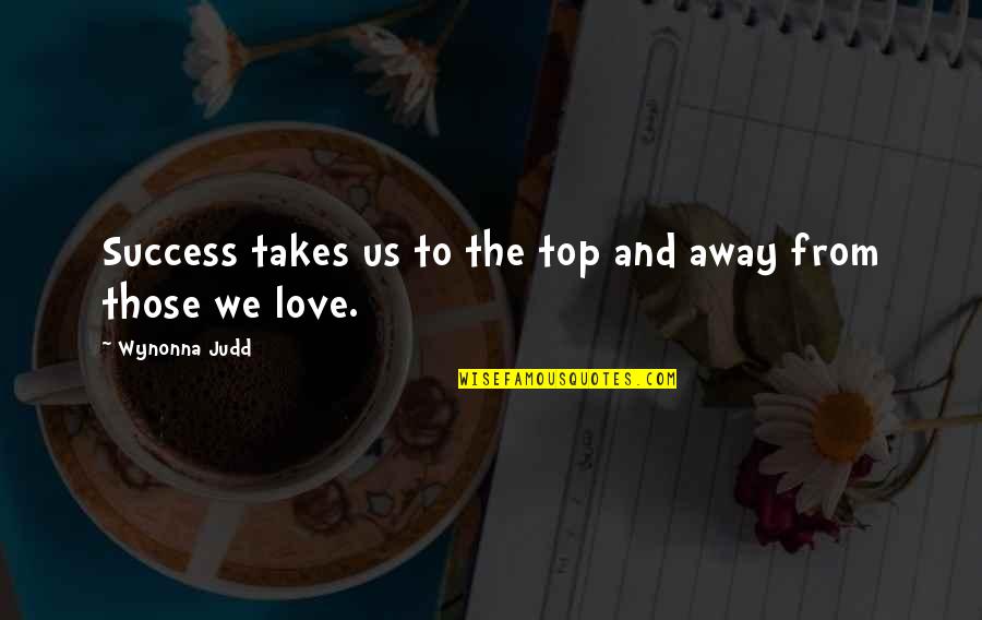 Kieves Shelby Quotes By Wynonna Judd: Success takes us to the top and away Kieves Shelby Quotes By Wynonna Judd: Success takes us to the top and away