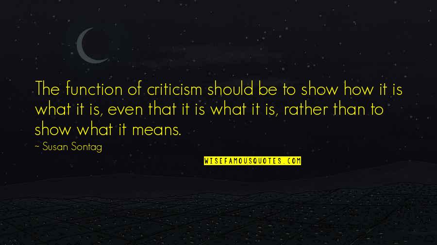 Kifarah Quotes By Susan Sontag: The function of criticism should be to show