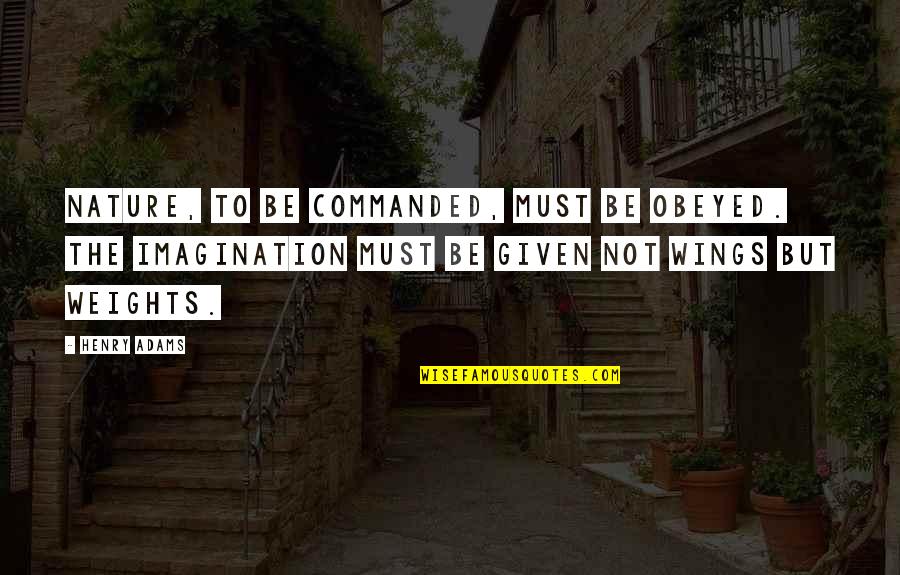 Kiffe Quotes By Henry Adams: Nature, to be commanded, must be obeyed. The Kiffe Quotes By Henry Adams: Nature, to be commanded, must be obeyed. The