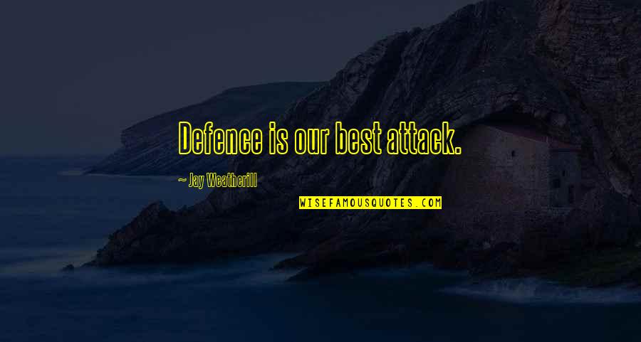 Kiffer Limes Quotes By Jay Weatherill: Defence is our best attack.