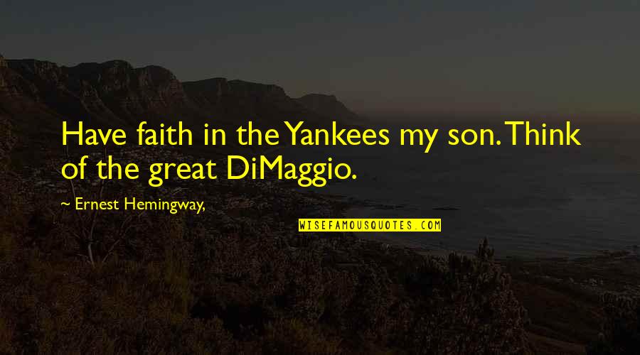 Kiffins Krimson Quotes By Ernest Hemingway,: Have faith in the Yankees my son. Think