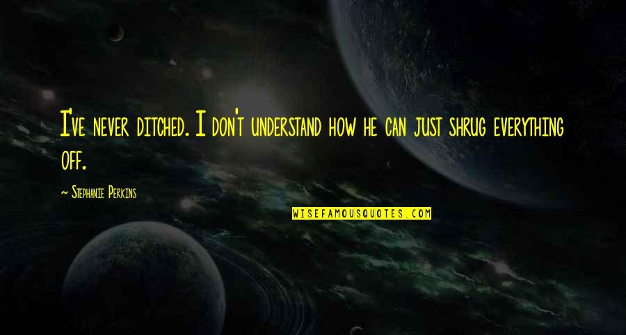 Kifflom Quotes By Stephanie Perkins: I've never ditched. I don't understand how he Kifflom Quotes By Stephanie Perkins: I've never ditched. I don't understand how he