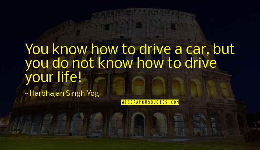 Kiffy Folding Quotes By Harbhajan Singh Yogi: You know how to drive a car, but Kiffy Folding Quotes By Harbhajan Singh Yogi: You know how to drive a car, but