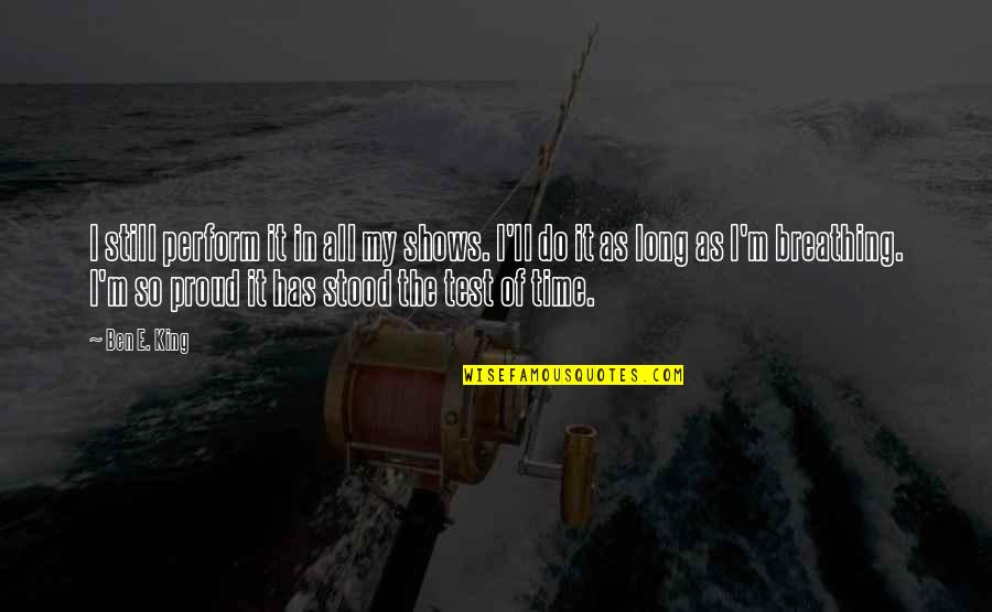 Kifo Cha Quotes By Ben E. King: I still perform it in all my shows. Kifo Cha Quotes By Ben E. King: I still perform it in all my shows.
