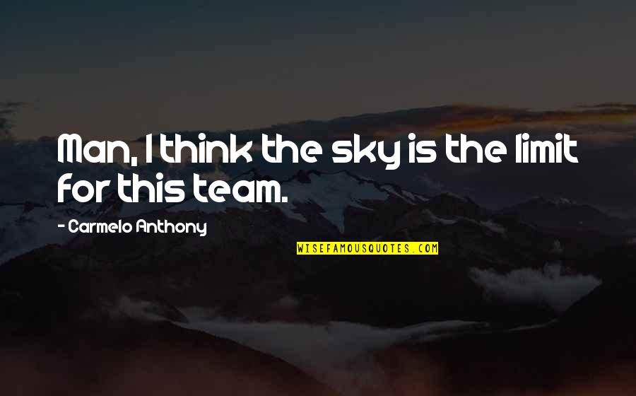 Kiford That Quotes By Carmelo Anthony: Man, I think the sky is the limit Kiford That Quotes By Carmelo Anthony: Man, I think the sky is the limit