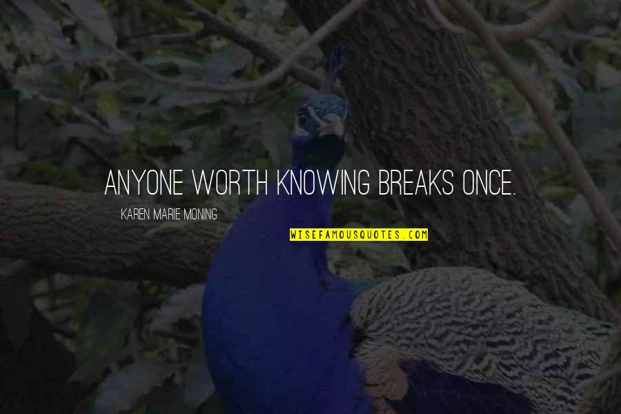 Kiganda Quotes By Karen Marie Moning: Anyone worth knowing breaks once. Kiganda Quotes By Karen Marie Moning: Anyone worth knowing breaks once.