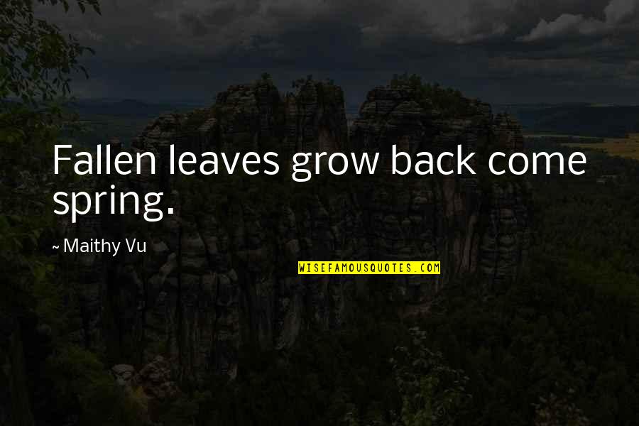 Kigawa Bistro Quotes By Maithy Vu: Fallen leaves grow back come spring. Kigawa Bistro Quotes By Maithy Vu: Fallen leaves grow back come spring.