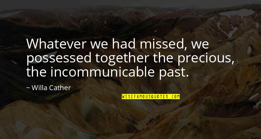 Kigawa Bistro Quotes By Willa Cather: Whatever we had missed, we possessed together the