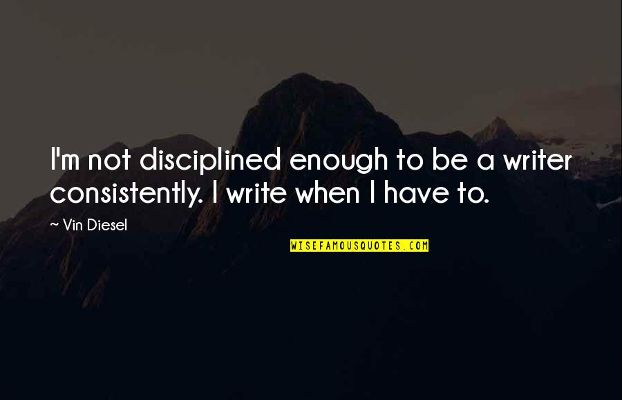 Kigawa Steven Quotes By Vin Diesel: I'm not disciplined enough to be a writer