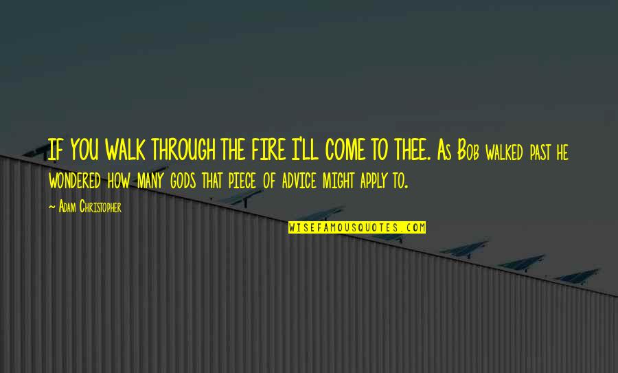 Kiger And Kiger Quotes By Adam Christopher: IF YOU WALK THROUGH THE FIRE I'LL COME Kiger And Kiger Quotes By Adam Christopher: IF YOU WALK THROUGH THE FIRE I'LL COME