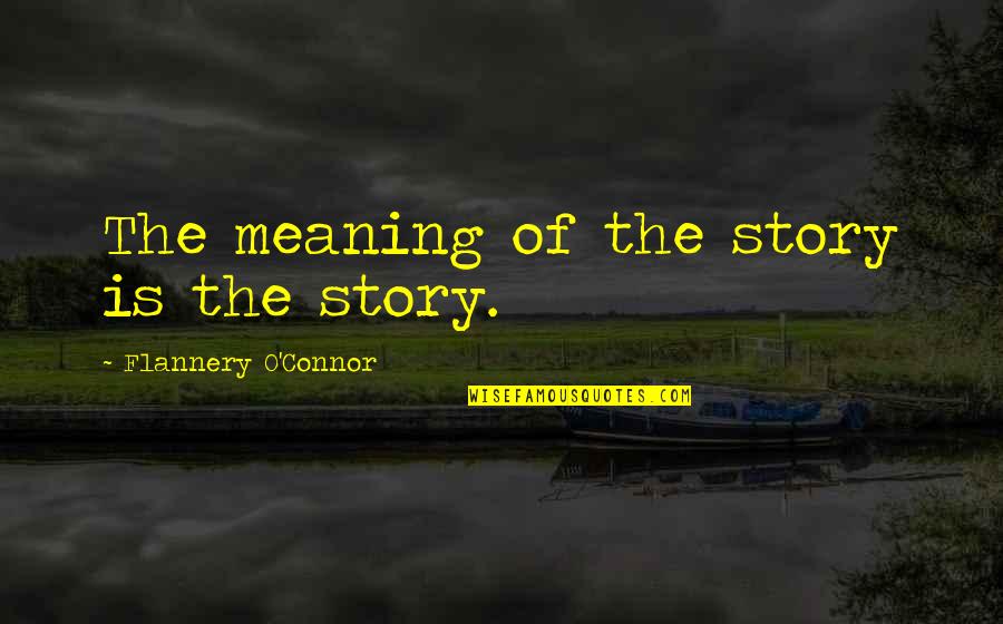 Kiger And Kiger Quotes By Flannery O'Connor: The meaning of the story is the story. Kiger And Kiger Quotes By Flannery O'Connor: The meaning of the story is the story.