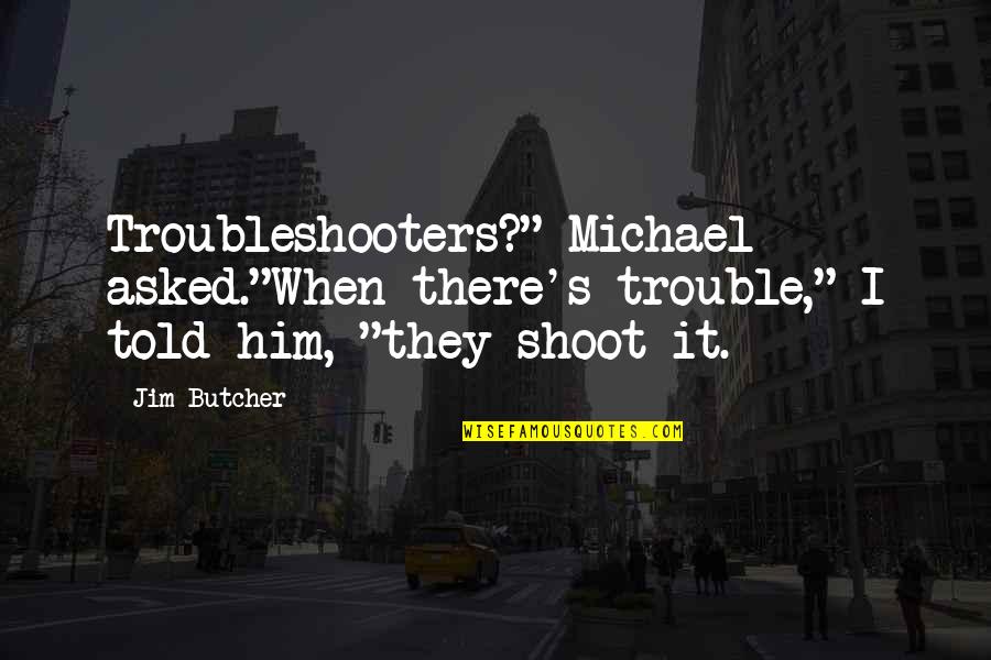 Kiggins Dentist Quotes By Jim Butcher: Troubleshooters?" Michael asked."When there's trouble," I told him,