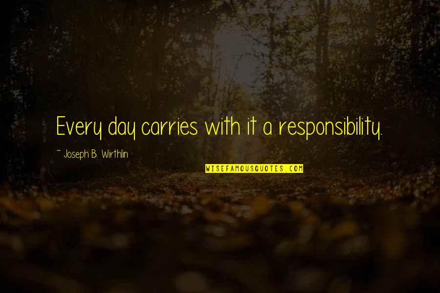 Kiggundu Hamis Quotes By Joseph B. Wirthlin: Every day carries with it a responsibility. Kiggundu Hamis Quotes By Joseph B. Wirthlin: Every day carries with it a responsibility.